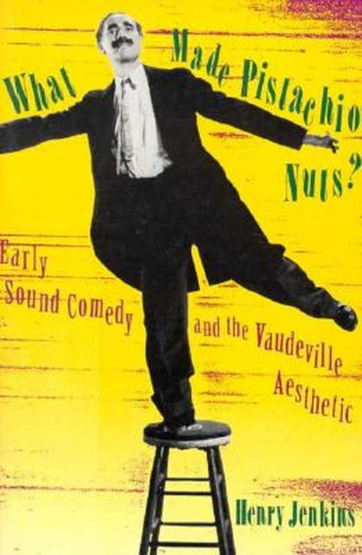 What Made Pistachio Nuts?: Early Sound Comedy and the Vaudeville Aesthetic by Henry Jenkins