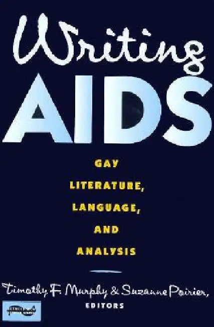Writing AIDS: Gay Literature, Language, and Analysis by Timothy Murphy, Suzanne Poirier