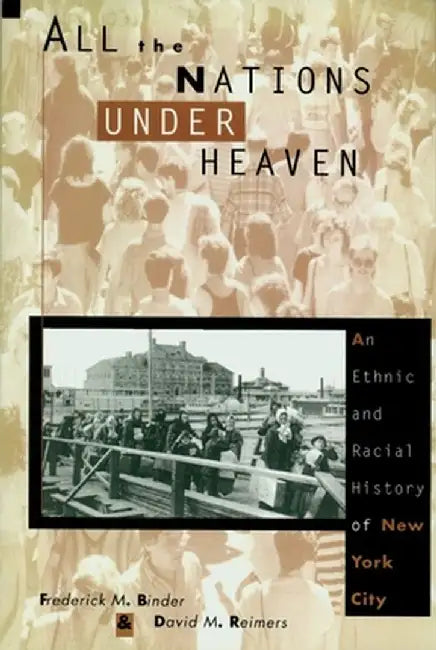 All the Nations Under Heaven: An Ethnic and Racial History of New York City by Robert Snyder