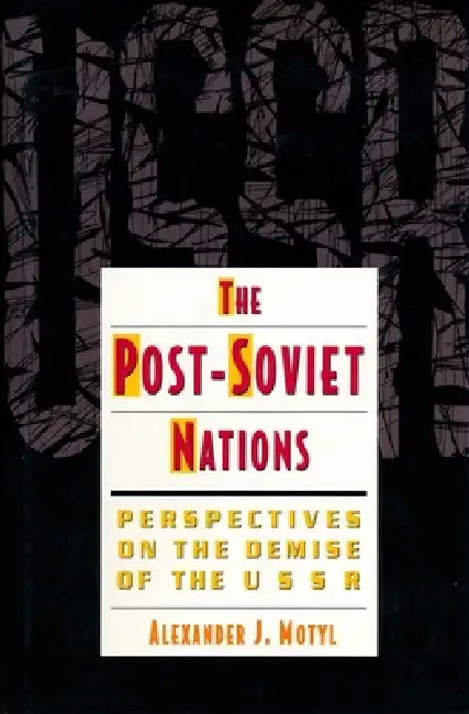 The Post-Soviet Nations: Perspectives on the Demise of the USSR by Alexander Motyl