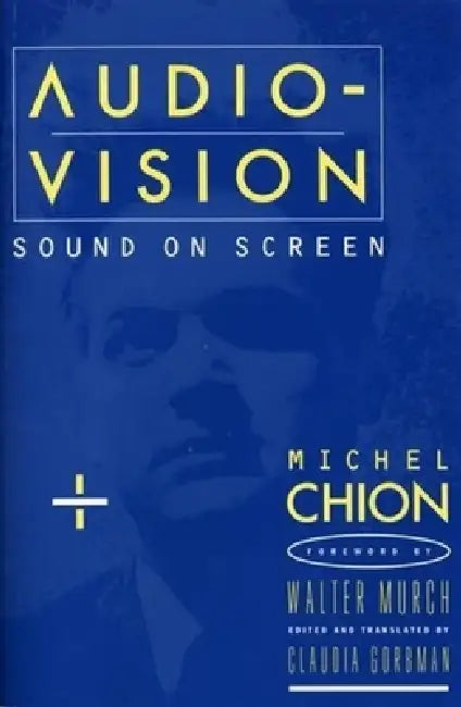 Audio-Vision: Sound on Screen by Michel Chion