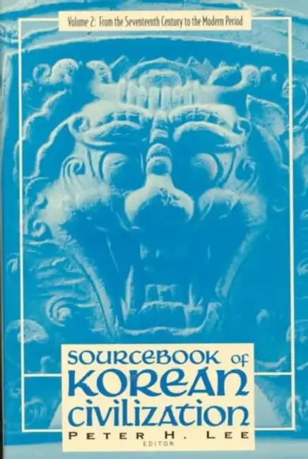 Sourcebook of Korean Civilization: From the Seventeenth Century to the Modern by Peter Lee