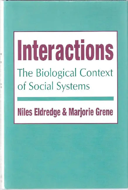 Interactions: The Biological Context of Social Systems by Marjorie Grene