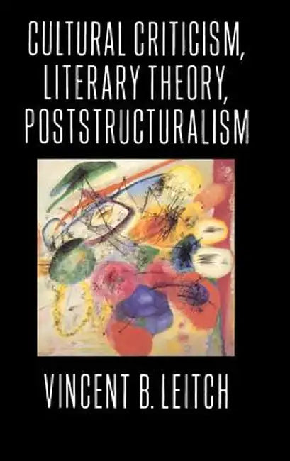 Cultural Criticism, Literary Theory, Poststructuralism by Vincent Leitch