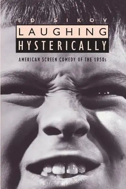 Laughing Hysterically: American Screen Comedy of the 1950s by Ed Sikov