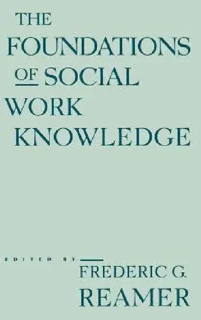 The Foundations of Social Work Knowledge by Frederic G. Reamer