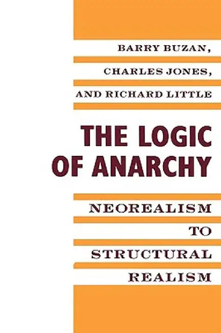 The Logic of Anarchy: Neorealism to Structural Realism by Barry Buzan
