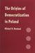 The Origins of Democratization in Poland: Workers, Intellectuals, and Oppositional Politics, 1976-1980 by Michael H. Bernhard