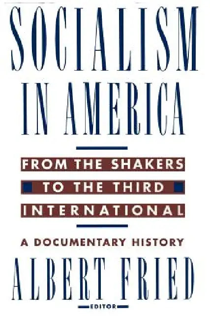 Socialism in America from the Shakers to the Third International: A Documentary History by Albert Fried
