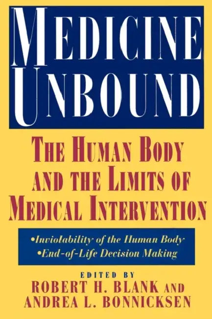 Medicine Unbound: The Human Body and the Limits of Medical Intervention: Emerging Issues in Biomedical Policy by Robert H. Blank, Andrea L. Bonnicksen