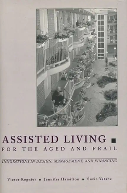Assisted Living for the Aged and Frail: Innovations in Design, Management, and Financing by Victor Regnier