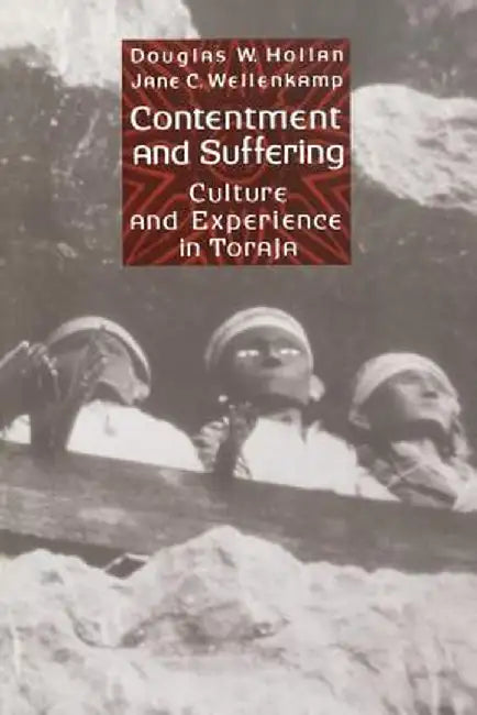 Contentment and Suffering: Culture and Experience in Toraja by Douglas Hollan