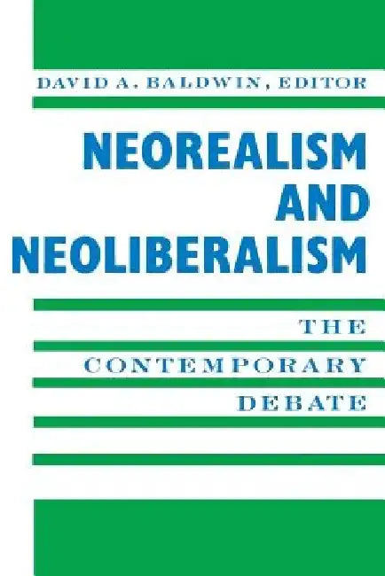 Neorealism and Neoliberalism: The Contemporary Debate by David Baldwin
