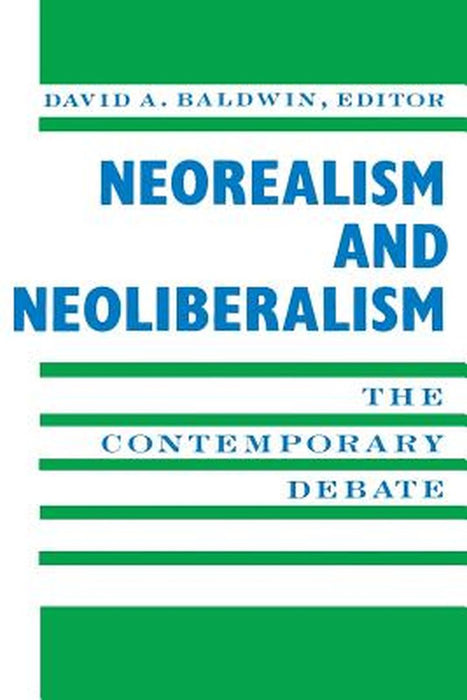 Neorealism and Neoliberalism: The Contemporary Debate by David Baldwin