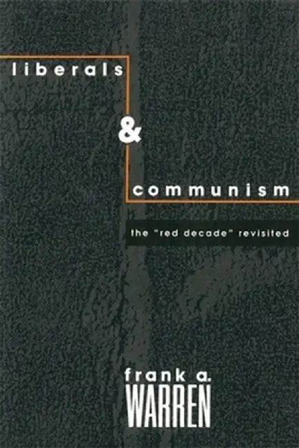 Liberals and Communism: The Red Decade Revisted by Frank Warren