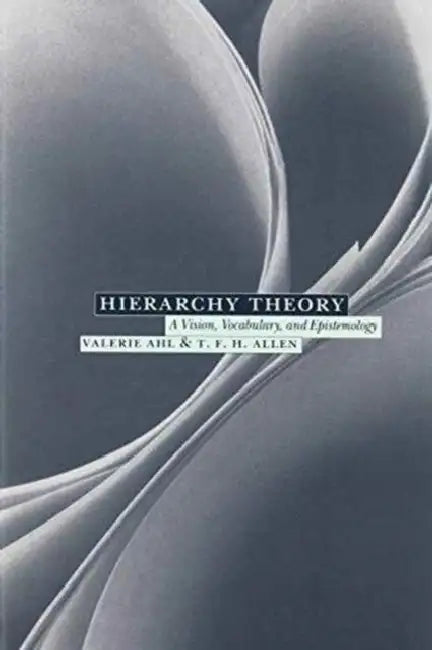 Hierarchy Theory: A Vision, Vocabulary, and Epistemology by Valerie Ahl, T. F. H. Allen