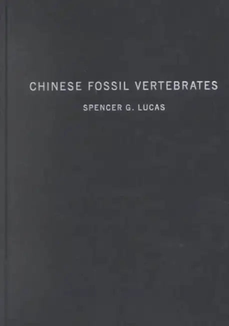 Chinese Fossil Vertebrates by Spencer G Lucas
