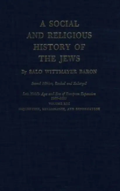 A Social and Religious History of the Jews: Late Middle Ages and Era of European Expansion (1200-1650): Inquisition, Renaissance, and Reformation by Salo Wittmayer Baron