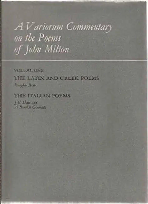A Variorum Commentary on the Poems of John Milton: The Latin and Greek Poems, the Italian Poems by Douglas Bush, J. E. Shaw, A. Bartlett Giamatti