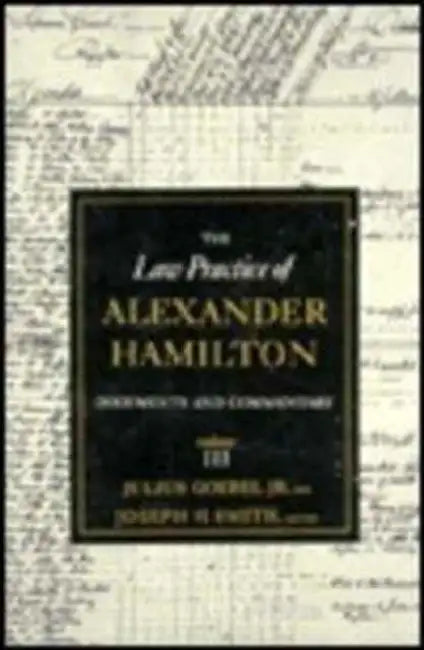 The Law Practice of Alexander Hamilton by Alastair Hamilton, Alexander Hamilton, Julius Goebel