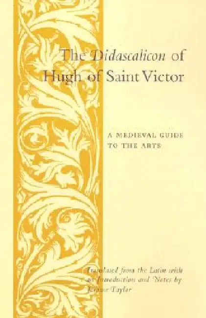The Didascalicon of Hugh of Saint Victor: A Medieval Guide to the Arts by Jerome Taylor
