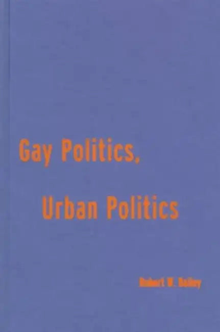 Gay Politics, Urban Politics - Identity by Robert W Bailey