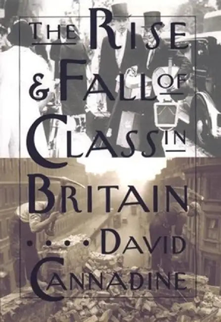The Rise and Fall of Class in Britain by David Cannadine