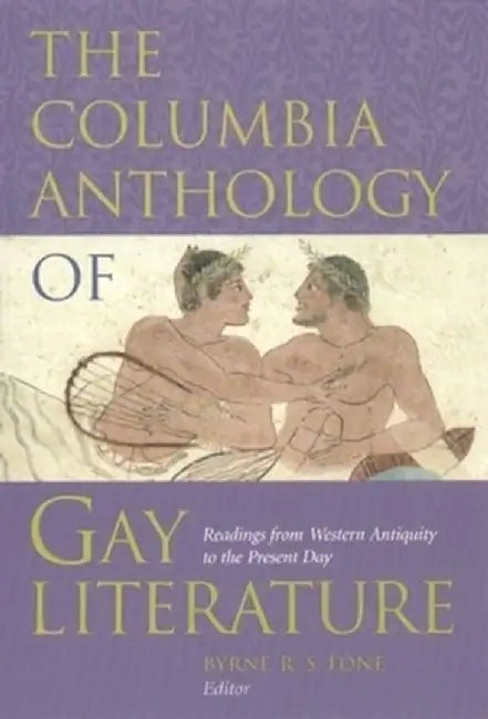 The Columbia Anthology of Gay Literature: Readings from Western Antiquity to the Present Day by Byrne R. S. Fone