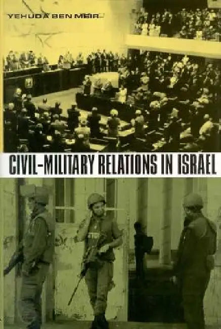 Civil-Military Relations in Israel by Yehuda Ben-Meir