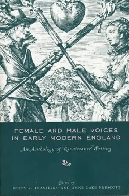 Female and Male Voices in Early Modern England: An Anthology of Renaissance Writing by Betty Travitsky, Anne Lake Prescott