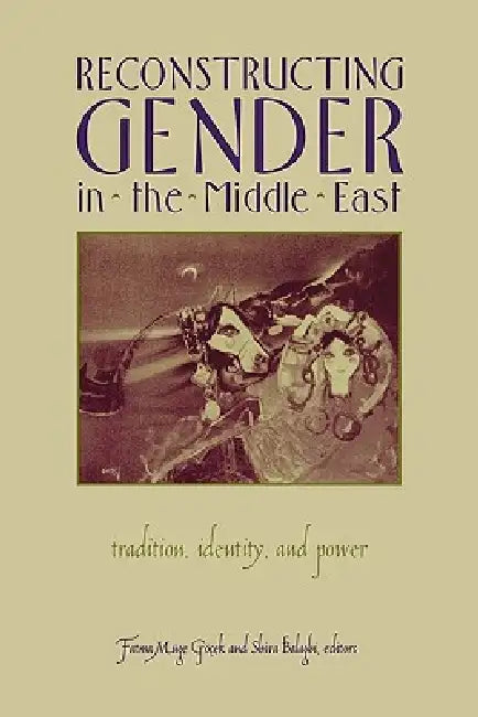 Reconstructing Gender in Middle East: Tradition, Identity, and Power by Fatma Muge Gocek, Balaghi Shiva