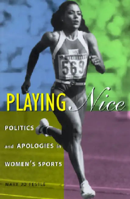 Playing Nice: Politics and Apologies in Women's Sports by Mary Jo Festle