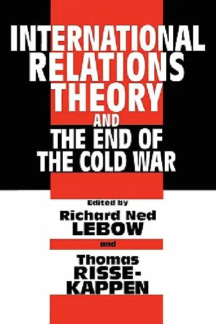 International Relations Theory and the End of the Cold War by Richard Ned LeBow
