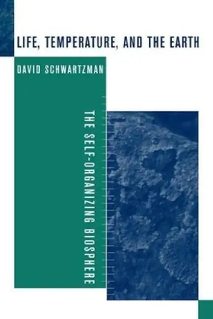 Life, Temperature, and the Earth: The Self-Organizing Biosphere by David Schwartzman