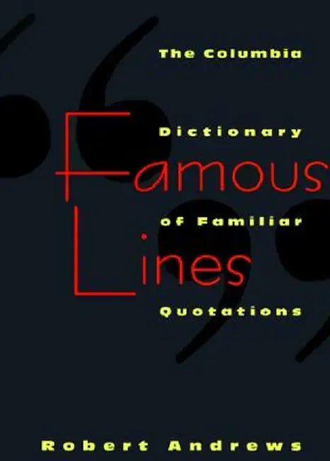 Famous Lines: A Columbia Dictionary of Familiar Quotations by Robert Andrews
