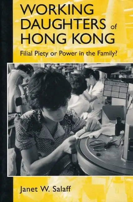 Working Daughters of Hong Kong: Filial Piety or Power in the Family? by Janet Salaff