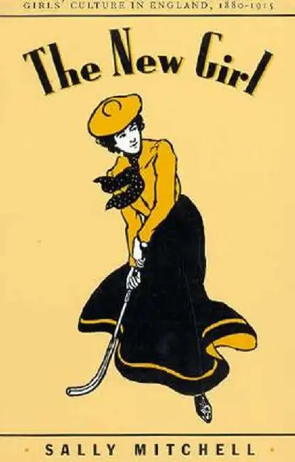 The New Girl: Girls' Culture in England 1880-1915 by Sally Mitchell
