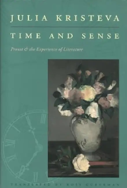 Time and Sense: Proust and the Experience of Literature by Julia Kristeva, Ross Guberman