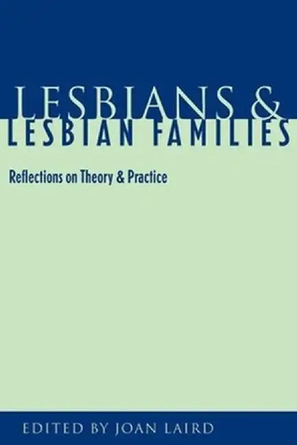 Lesbians and Lesbian Families: Reflections on Theory and Practice by Joan Laird