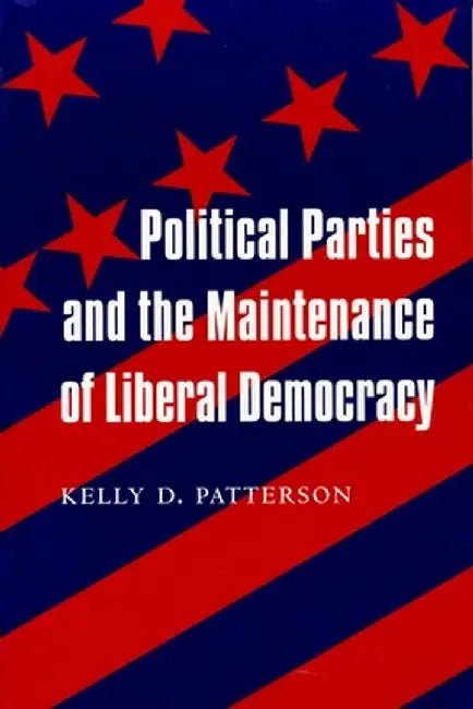 Political Parties and the Maintenance of Liberal Democracy by Kelly Patterson