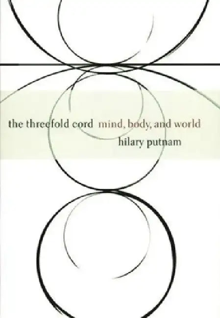 The Threefold Cord: Mind, Body, and World by Hilary Putnam
