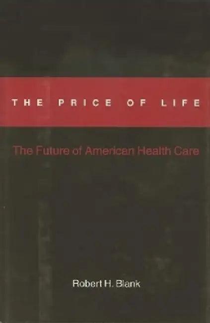 The Price of Life: The Future of American Health Care by Robert H. Blank