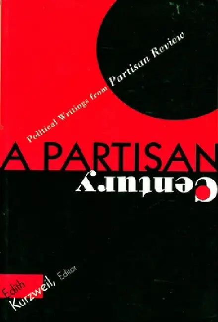 A Partisan Century: Political Writings from Partisan Review by Edith Kurzweil