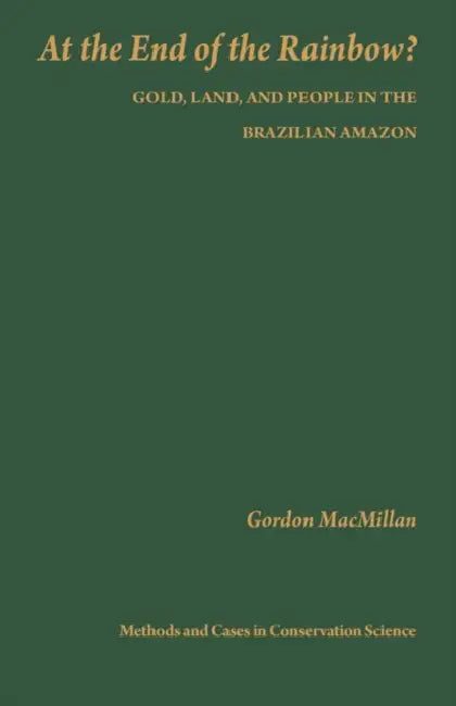 At the End of the Rainbow?: Gold, Land, and People in the Brazilian Amazon by Gordon MacMillan