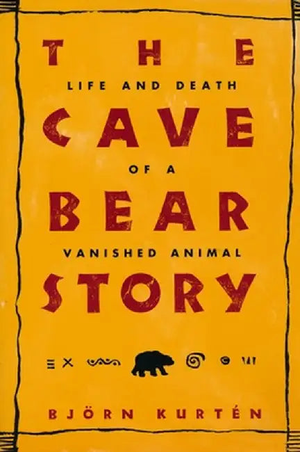 The Cave Bear Story: Life and Death of a Vanished Animal by Bjorn Kurtén