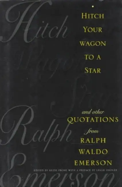 Hitch Your Wagon to a Star: And Other Quotations from Ralph Waldo Emerson by Keith Frome