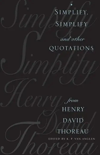 Simplify, Simplify: And Other Quotations from Henry David Thoreau by Kevin Van Anglen