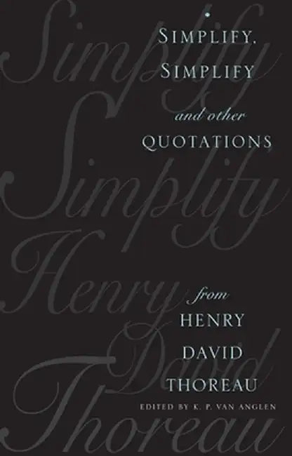 Simplify, Simplify: And Other Quotations from Henry David Thoreau by Kevin Van Anglen