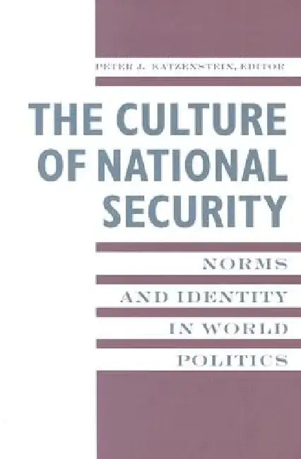 The Culture of National Security: Norms and Identity in World Politics by Peter Katzenstein