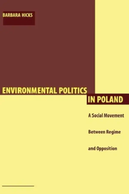 Environmental Politics in Poland: A Social Movement Between Regime and Opposition by Barbara Hicks
